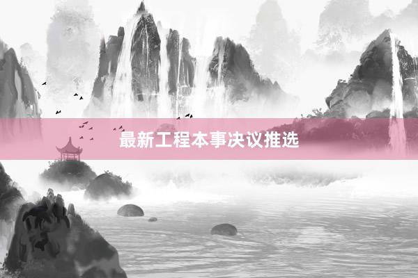 最新工程本事决议推选
